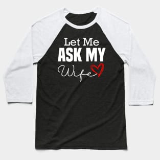 Let Me Ask My Wife ,Funny Husband -Vintage Style Baseball T-Shirt